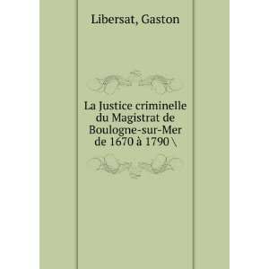 La Justice criminelle du Magistrat de Boulogne sur Mer de 