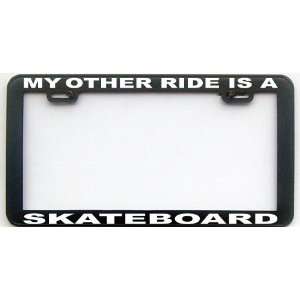  MY OTHER RIDE IS A SKATEBOARD LICENSE PLATE FRAME 