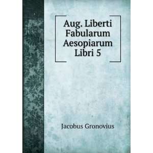    Aug. Liberti Fabularum Aesopiarum Libri 5 Jacobus Gronovius Books