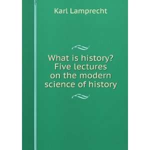 What is history? Five lectures on the modern science of history Karl 