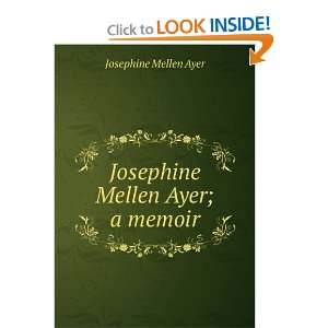    Josephine Mellen Ayer; a memoir Josephine Mellen Ayer Books