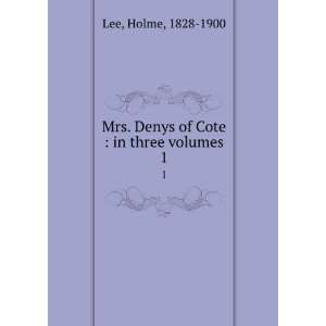  Mrs. Denys of Cote  in three volumes. 1 Holme, 1828 1900 