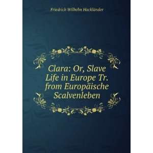  Clara Or, Slave Life in Europe Tr. from EuropÃ¤ische 