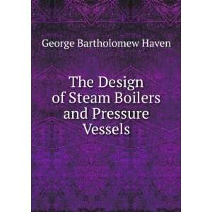   of Steam Boilers and Pressure Vessels George Bartholomew Haven Books