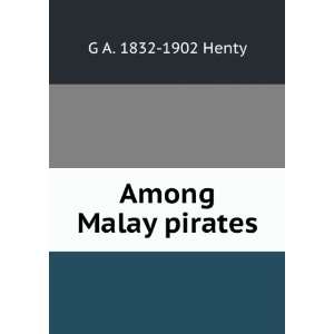  Among Malay pirates G A. 1832 1902 Henty Books