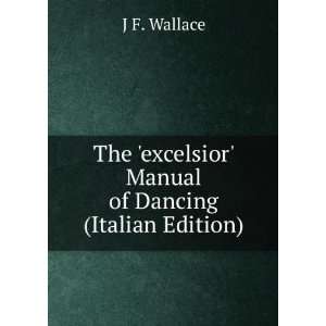   excelsior Manual of Dancing (Italian Edition) J F. Wallace Books
