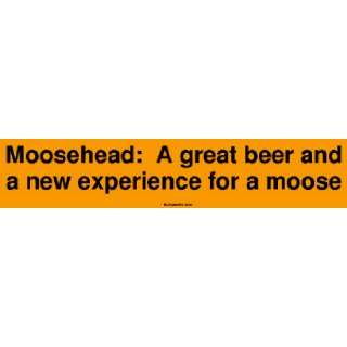  Moosehead A great beer and a new experience for a moose 