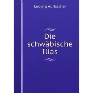  Die schwÃ¤bische Ilias Ludwig Aurbacher Books