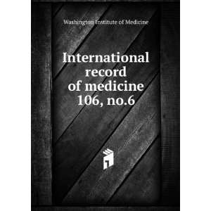   record of medicine. 106, no.6 Washington Institute of Medicine Books