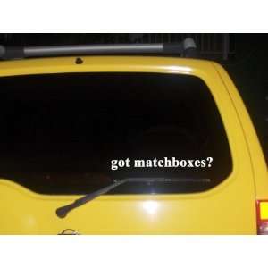  got matchboxes? Funny decal sticker Brand New Everything 