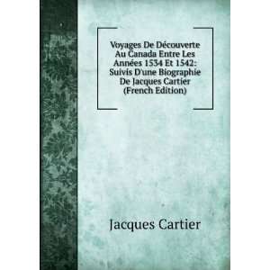   1534 Et 1542 Suivis Dune Biographie De Jacques Cartier (French