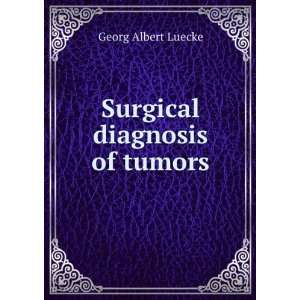  Surgical diagnosis of tumors Georg Albert Luecke Books