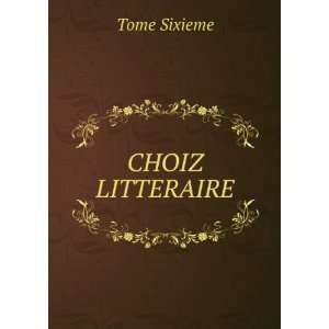 CHOIZ LITTERAIRE Tome Sixieme Books