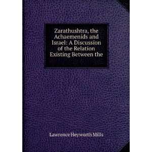 Zarathushtra, the Achaemenids and Israel A Discussion of the Relation 