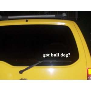    got bull dog? Funny decal sticker Brand New 