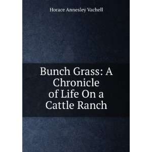  Bunch Grass A Chronicle of Life On a Cattle Ranch Horace 
