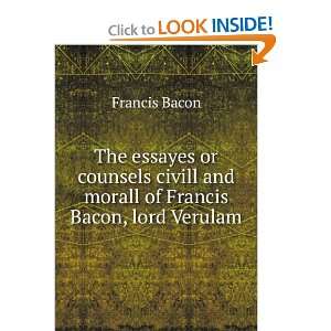  The essayes or counsels civill and morall of Francis Bacon 
