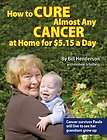 How to Cure Almost Any Cancer at Home for $5.15 a Day Bill Henderson