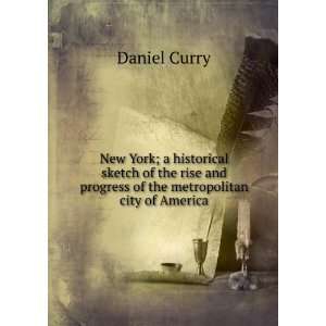 New York; a historical sketch of the rise and progress of the 