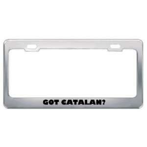 Got Catalan? Language Nationality Country Metal License Plate Frame 