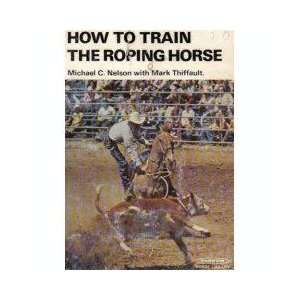   train the roping horse (Farnam horse library) Michael C Nelson Books
