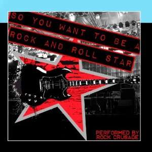    So You Want To Be A Rock And Roll Star Rock Crusade Music