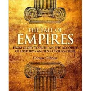 The Fall of Empires  From Glory to Ruin, An Epic Account of Historys 