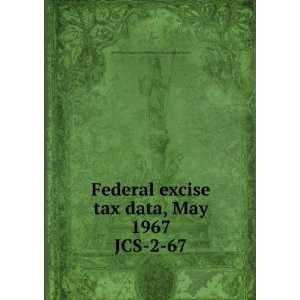  Federal excise tax data, May 1967. JCS 2 67 United States 