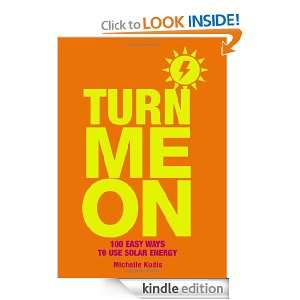 Turn Me On 100 Easy Ways to Use Solar Energy Michelle Kodis  