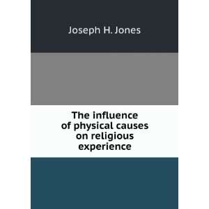   physical causes on religious experience. 1891 Joseph H. Jones Books