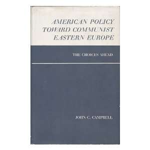 American Policy Toward Communist Eastern Europe the Choices Ahead, by 