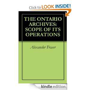 THE ONTARIO ARCHIVES SCOPE OF ITS OPERATIONS Alexander Fraser 