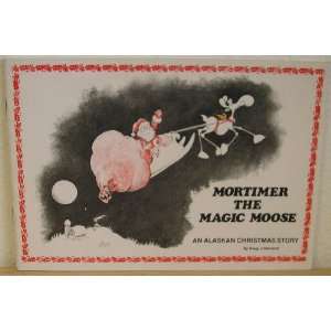    Mortimer the Magic Moose An Alaskan Christmas Story Books