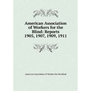 American Association of Workers for the Blind Reports. 1905, 1907 