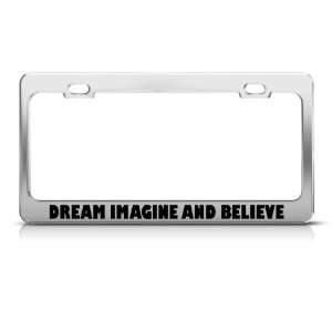  Dream Imagine And Believe license plate frame Stainless 