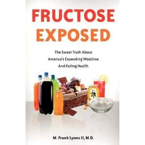  FRUCTOSE EXPOSED [Paperback] M.D. M. Frank Lyons II 