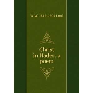 Christ in Hades a poem W W. 1819 1907 Lord  Books