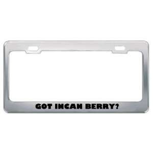  Got Incan Berry? Eat Drink Food Metal License Plate Frame 
