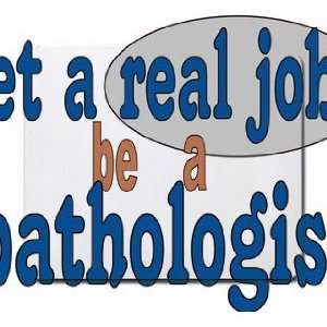  get a real job be a pathologist Mousepad