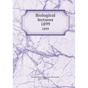  Biological lectures. 1899 Mass.) Marine Biological Laboratory 