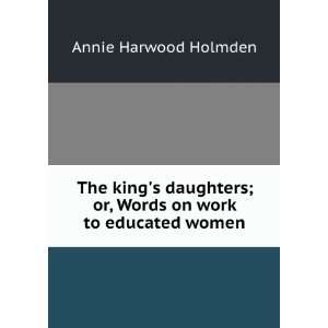   ; or, Words on work to educated women Annie Harwood Holmden Books