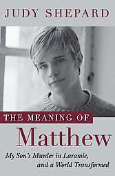 The Meaning of Matthew My Sons Murder in Laramie, and a World 