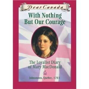  With Nothing But Our Courage The Loyalist Diary of Mary 