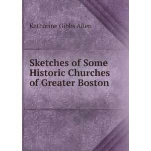   Historic Churches of Greater Boston . Katharine Gibbs Allen Books