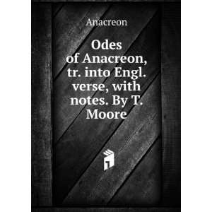   Anacreon, tr. into Engl. verse, with notes. By T. Moore Anacreon