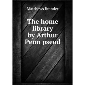    The Home Library by Arthur Penn Pseud Brander Matthews Books