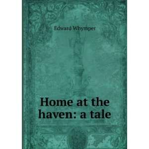  Home at the haven a tale Edward Whymper Books