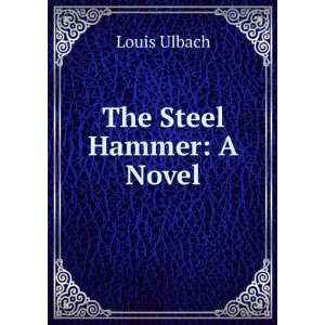  The steel hammer  a novel, Louis Latimer, Elizabeth 