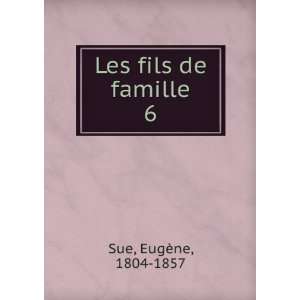 Les fils de famille. 6 EugÃ¨ne, 1804 1857 Sue Books