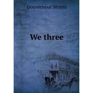  We three Gouverneur Morris Books
